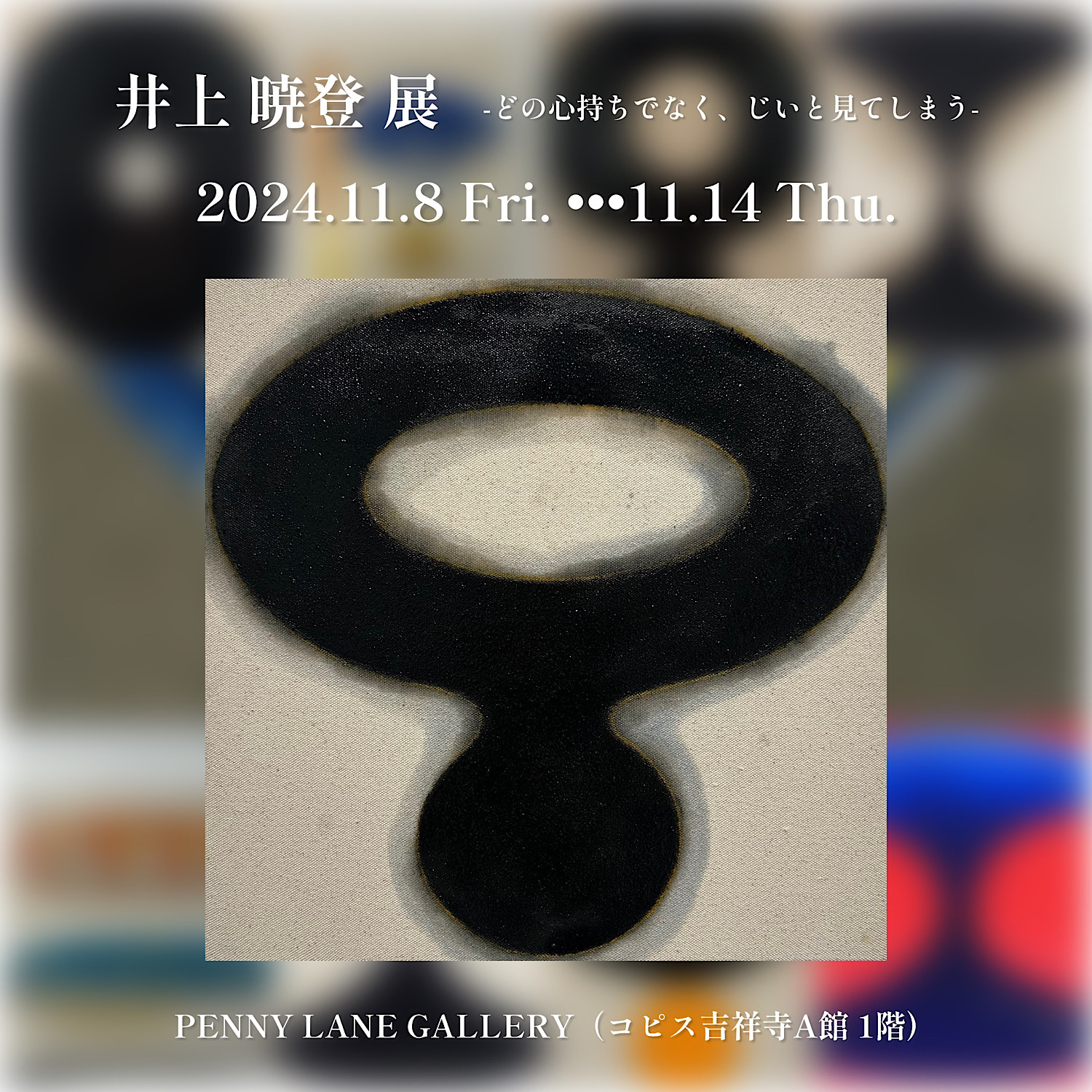 「井上暁登 展 -どの心持ちでなく、じいと見てしまう-」(2024年11月8日(金)-14日(木)) コピス吉祥寺A館1階 PENNY LANE GALLERYにて開催！